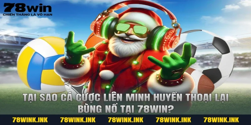 Tại sao Cá cược Liên Minh Huyền Thoại lại bùng nổ tại 78win?