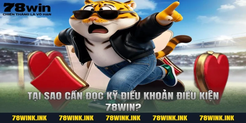 Tại sao cần đọc kỹ điều khoản điều kiện 78win?