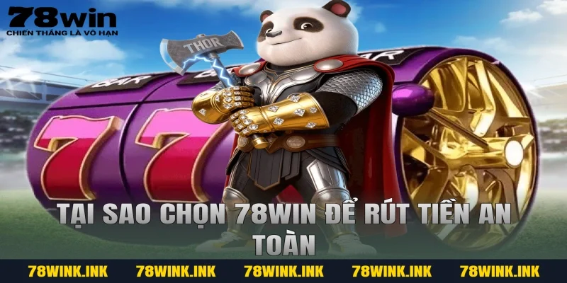 Tại sao chọn 78win để rút tiền an toàn