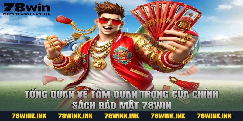Tổng quan về tầm quan trọng của Chính sách bảo mật 78WIN