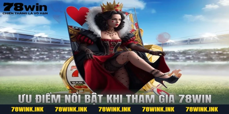 Ưu điểm nổi bật khi tham gia 78win