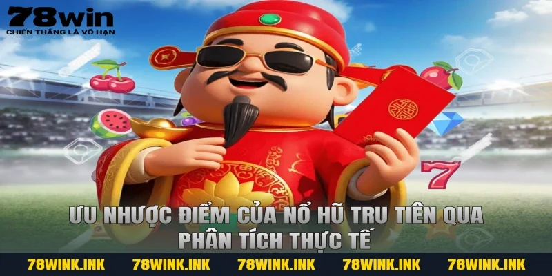 Ưu nhược điểm của nổ hũ tru tiên qua phân tích thực tế